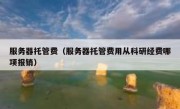 服务器托管费（服务器托管费用从科研经费哪项报销）