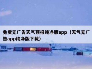 免费无广告天气预报纯净版app（天气无广告app纯净版下载）