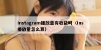 instagram播放量有收益吗（ins播放量怎么算）