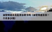 油管频道会员能用谷歌卡吗（油管频道会员一个月多少钱）