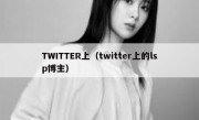 TWITTER上（twitter上的lsp博主）
