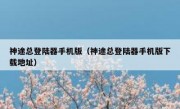 神途总登陆器手机版（神途总登陆器手机版下载地址）