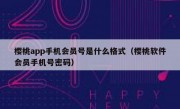 樱桃app手机会员号是什么格式（樱桃软件会员手机号密码）