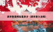 派币登录网址是多少（派币登入流程）