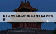 抖音点赞怎么弄私密（抖音点赞怎么弄私密视频）