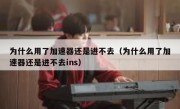 为什么用了加速器还是进不去（为什么用了加速器还是进不去ins）