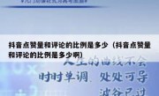 抖音点赞量和评论的比例是多少（抖音点赞量和评论的比例是多少啊）
