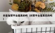 抖音加赞平台是真的吗（抖赞平台是真实的吗）