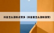 抖音怎么涨粉点赞多（抖音里怎么涨粉涨赞）