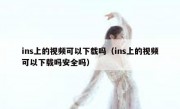 ins上的视频可以下载吗（ins上的视频可以下载吗安全吗）