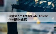 ins看别人主页会有提示吗（instagram看别人主页）