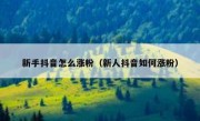 新手抖音怎么涨粉（新人抖音如何涨粉）