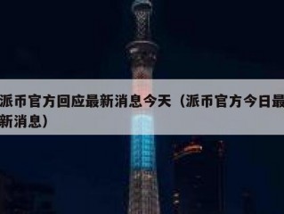 派币官方回应最新消息今天（派币官方今日最新消息）