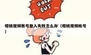 樱桃视频账号登入失败怎么办（樱桃视频帐号）