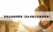 怎样让抖音的赞多（怎么才能让抖音的赞多）