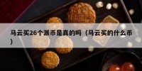 马云买26个派币是真的吗（马云买的什么币）