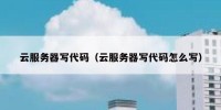 云服务器写代码（云服务器写代码怎么写）