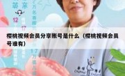 樱桃视频会员分享账号是什么（樱桃视频会员号谁有）
