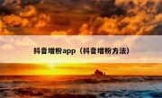 抖音增粉app（抖音增粉方法）