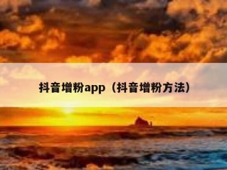 抖音增粉app（抖音增粉方法）