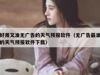 好用又准无广告的天气预报软件（无广告最准的天气预报软件下载）