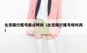 北京限行尾号截止时间（北京限行尾号和时间）