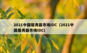 2021中国服务器市场IDC（2021中国服务器市场IDC）