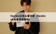 facebook怎么看访客（facebook会看到访客吗）