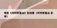 电影《河对岸是山》在线看（河对岸是山 影评）