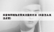 抖音如何增加点赞关注量的方法（抖音怎么关注点赞）
