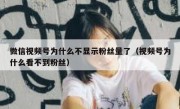 微信视频号为什么不显示粉丝量了（视频号为什么看不到粉丝）