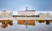 包含twittertweet的词条