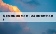 公众号的粉丝量怎么查（公众号粉丝数怎么查）