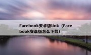 Facebook安卓版link（Facebook安卓版怎么下载）