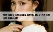 加微信抖音点赞给钱是真的吗（抖音上说点赞给钱是真的吗）