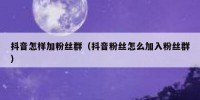 抖音怎样加粉丝群（抖音粉丝怎么加入粉丝群）