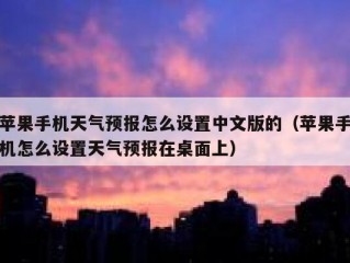 苹果手机天气预报怎么设置中文版的（苹果手机怎么设置天气预报在桌面上）