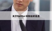 关于twitter买粉丝的信息