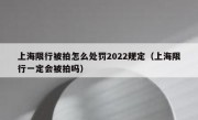 上海限行被拍怎么处罚2022规定（上海限行一定会被拍吗）