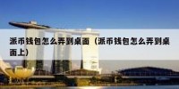派币钱包怎么弄到桌面（派币钱包怎么弄到桌面上）