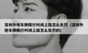 深圳外地车牌限行时间上路怎么处罚（深圳外地车牌限行时间上路怎么处罚的）