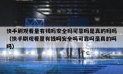 快手刷观看量有钱吗安全吗可靠吗是真的吗吗（快手刷观看量有钱吗安全吗可靠吗是真的吗吗）