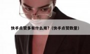 快手点赞多有什么用?（快手点赞数量）