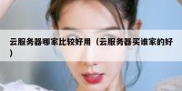 云服务器哪家比较好用（云服务器买谁家的好）