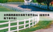 全网最稳最低价自助下单平台qq（超低价自助下单平台）