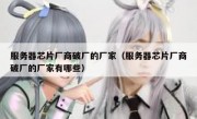 服务器芯片厂商破厂的厂家（服务器芯片厂商破厂的厂家有哪些）