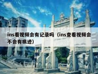 ins看视频会有记录吗（ins查看视频会不会有痕迹）