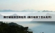 限行被拍到怎样处罚（限行拍到了怎么处罚）