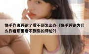 快手作者评论了看不到怎么办（快手评论为什么作者那里看不到你的评论?）