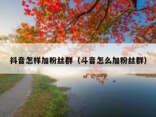 抖音怎样加粉丝群（斗音怎么加粉丝群）